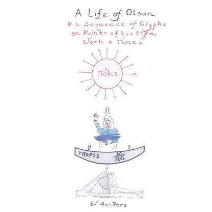 A Life of Olson: & a Sequence of Glyphs on Points of his life, work, and times