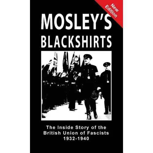 Mosley's Blackshirts: The Inside Story of the British Union of Fascists 1932-1940