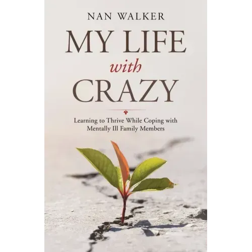 My Life with Crazy: Learning to Thrive While Coping with Mentally Ill Family Members