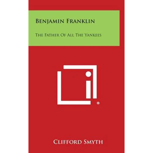 Benjamin Franklin: The Father of All the Yankees