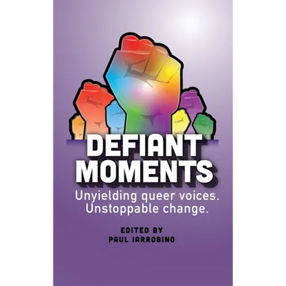 Defiant Moments: Unyielding queer voices. Unstoppable change.