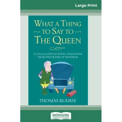 What a Thing to Say to the Queen: A Collection of Royal Anecdotes from the House of Windsor (16pt Large Print Edition)