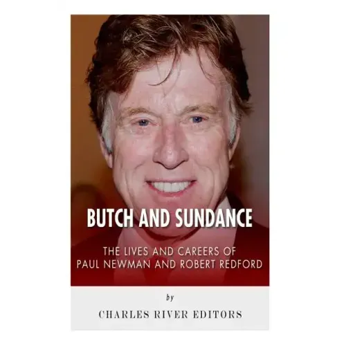 Butch and Sundance: The Lives and Careers of Paul Newman and Robert Redford