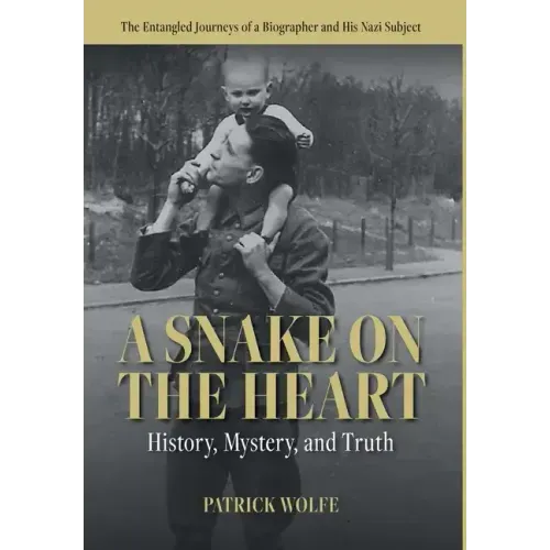 A Snake on the Heart: History, Mystery, and Truth: The Entangled Journeys of a Biographer and His Nazi Subject