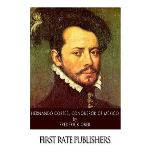 Hernando Cortes, Conqueror of Mexico