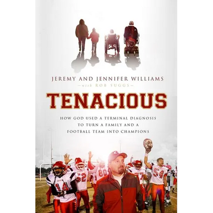 The Tenacious: How God Used a Terminal Diagnosis to Turn a Family and a Football Team Into Champions
