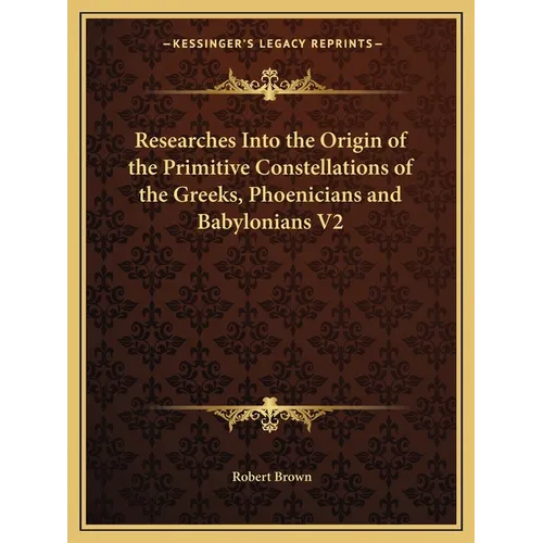 Researches Into the Origin of the Primitive Constellations of the Greeks, Phoenicians and Babylonians V2