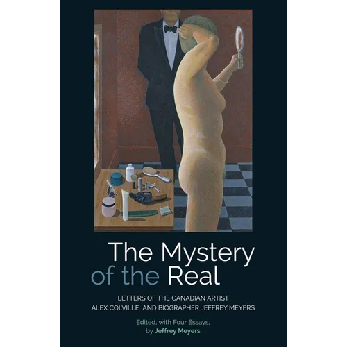 The Mystery of the Real: Letters of the Canadian Artist Alex Colville and Biographer Jeffrey Meyers
