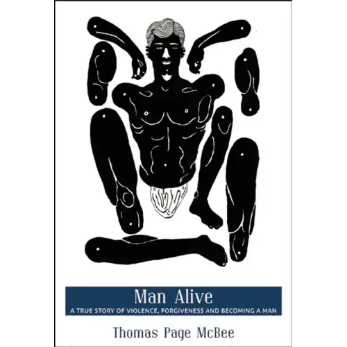 Man Alive: A True Story of Violence, Forgiveness and Becoming a Man