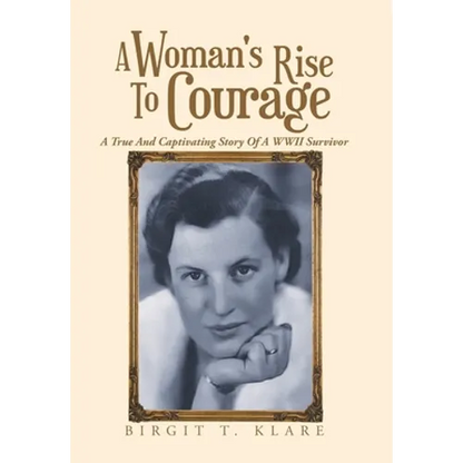 A Woman's Rise to Courage: A True and Captivating Story of a Wwii Survivor - Hardcover