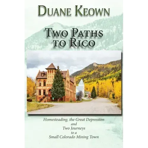 Two Paths to Rico (Softcover): Homesteading, the Great Depression and Two Journeys to a Small Colorado Mining Town