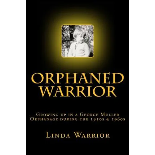 Orphaned Warrior: Growing up in a George Muller Orphanage during the 1950s & 1960s