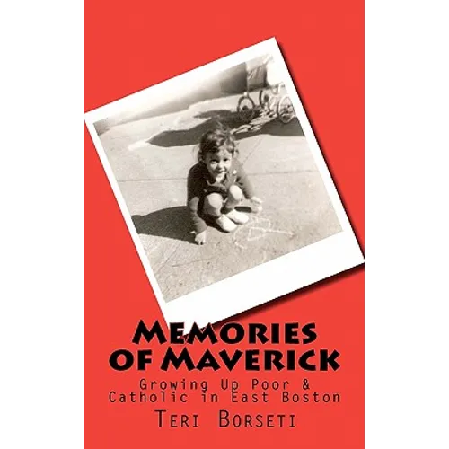 Memories of Maverick: Growing Up Poor & Catholic in East Boston