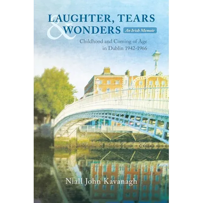 Laughter, Tears & Wonders: An Irish Memoir: Childhood and Coming of Age in Dublin 1942-1966 - Paperback