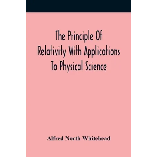 The Principle Of Relativity With Applications To Physical Science