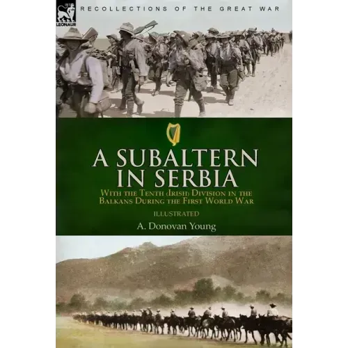A Subaltern in Serbia: With the Tenth (Irish) Division in the Balkans During the First World War