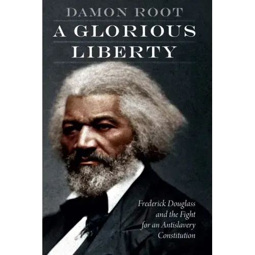 A Glorious Liberty: Frederick Douglass and the Fight for an Antislavery Constitution