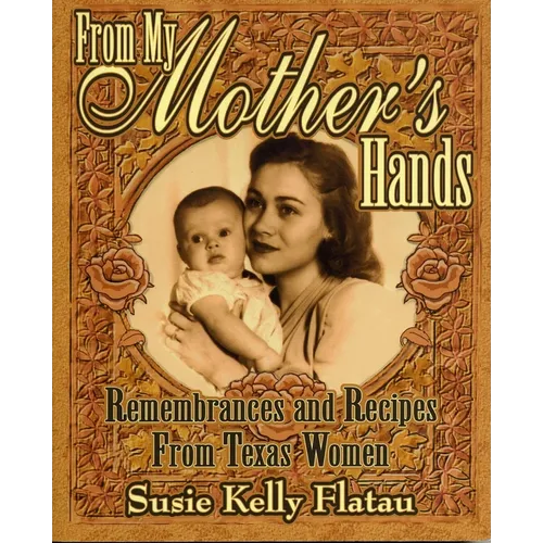 From My Mother's Hands: Remembrances and Recipes from Texas Women