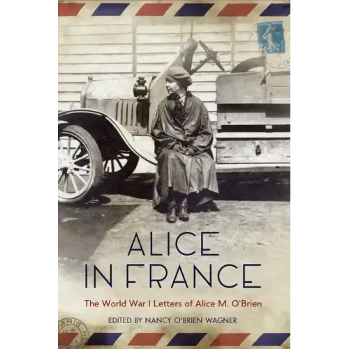 Alice in France: The World War I Letters of Alice M. O'Brien