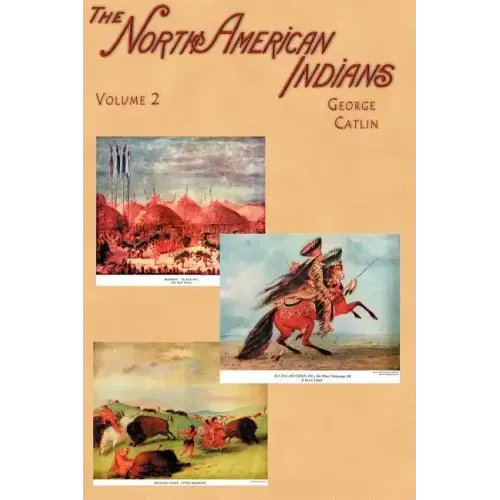 North American Indians: Being Letters and Notes on Their Manners, Customs, and Conditions, Written During Eight Years' Travel Amongst the Wild