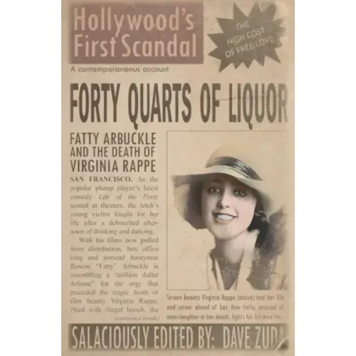 Forty Quarts of Liquor: Fatty Arbuckle and the Death of Virginia Rappe: Hollywood's First Scandal
