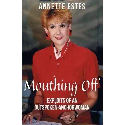 Mouthing Off: Exploits of an Outspoken Anchorwoman