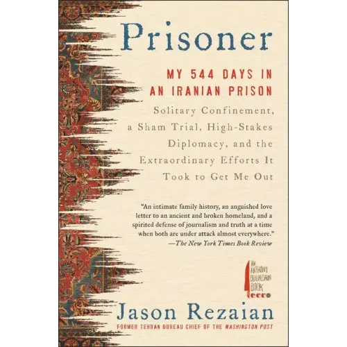 Prisoner: My 544 Days in an Iranian Prison--Solitary Confinement, a Sham Trial, High-Stakes Diplomacy, and the Extraordinary Efforts It Took to Get Me