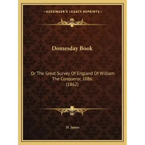 Domesday Book: Or The Great Survey Of England Of William The Conqueror, 1086 (1862)
