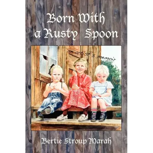 Born With a Rusty Spoon: An Artist's Memoir