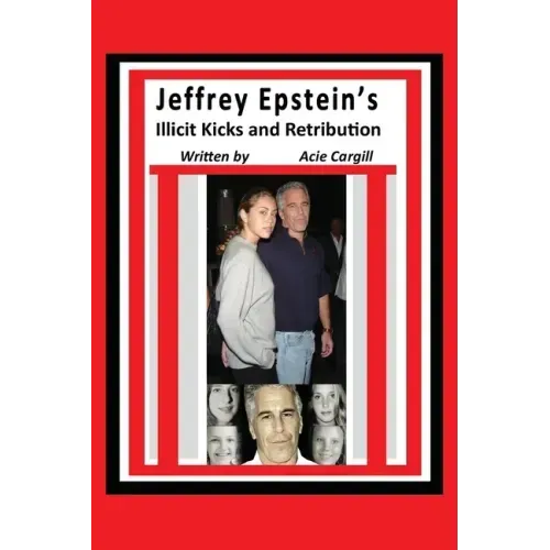 Jeffrey Epstein's Illicit Kicks and Retribution