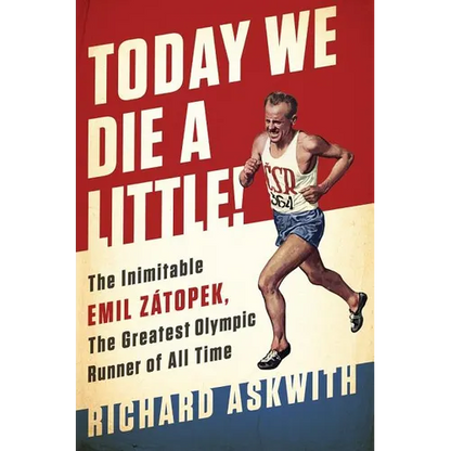 Today We Die a Little!: The Inimitable Emil Zátopek, the Greatest Olympic Runner of All Time - Hardcover