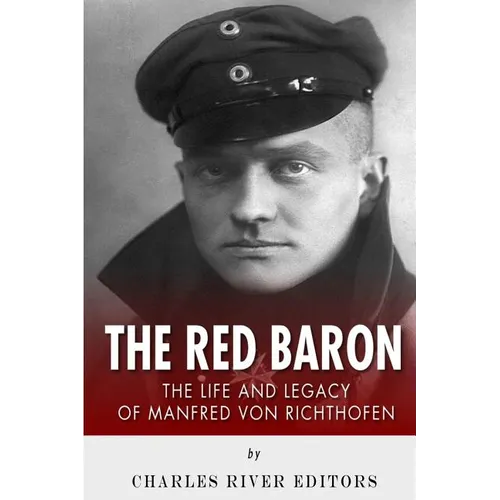 The Red Baron: The Life and Legacy of Manfred von Richthofen