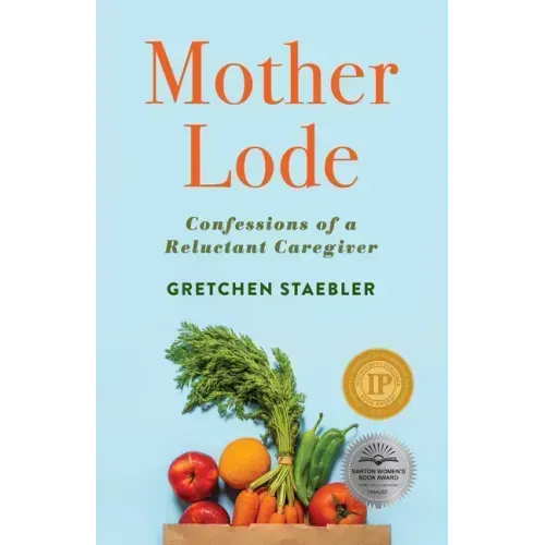 Mother Lode: Confessions of a Reluctant Caregiver
