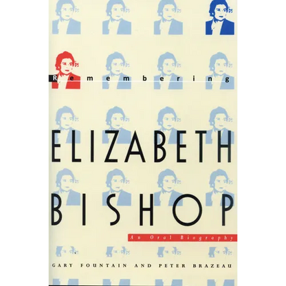 Remembering Elizabeth Bishop: An Oral Biography