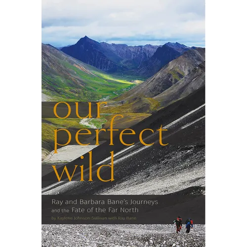 Our Perfect Wild: Ray & Barbara Bane's Journeys and the Fate of Far North