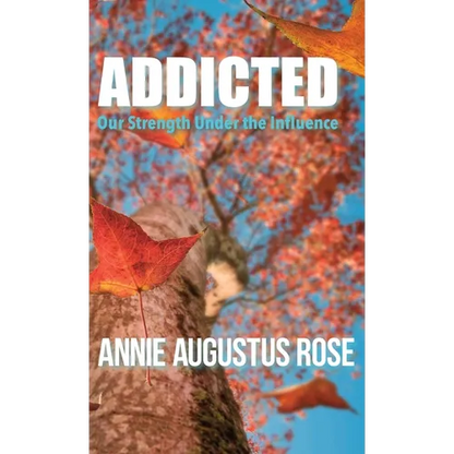 Addicted: Our Strength Under the Influence