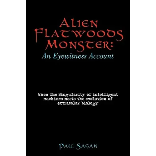Alien Flatwoods Monster: An Eyewitness Account: When The Singularity of intelligent machines meets the evolution of extrasolar biology