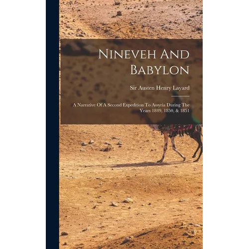 Nineveh And Babylon: A Narrative Of A Second Expedition To Assyria During The Years 1849, 1850, & 1851