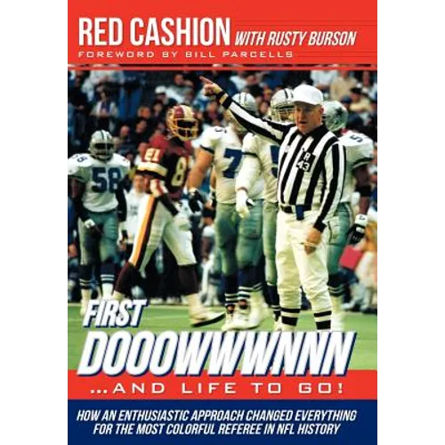 First Dooowwwnnn...and Life to Go!: How an Enthusiastic Approach Changed Everything for the Most Colorful Referee in NFL History
