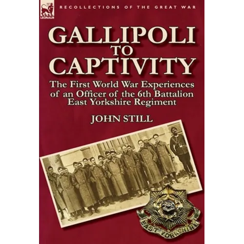 Gallipoli to Captivity: The First World War Experiences of an Officer of the 6th Battalion East Yorkshire Regiment