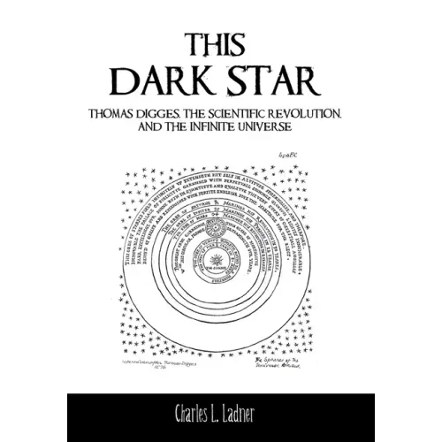 This Dark Star: Thomas Digges, the Scientific Revolution, and the Infinite Universe