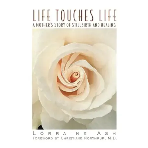 Life Touches Life: A Mother's Story of Stillbirth and Healing