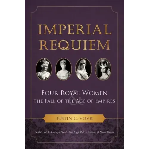 Imperial Requiem: Four Royal Women and the Fall of the Age of Empires
