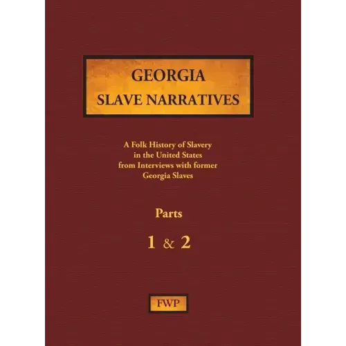 Georgia Slave Narratives - Parts 1 & 2: A Folk History of Slavery in the United States from Interviews with Former Slaves