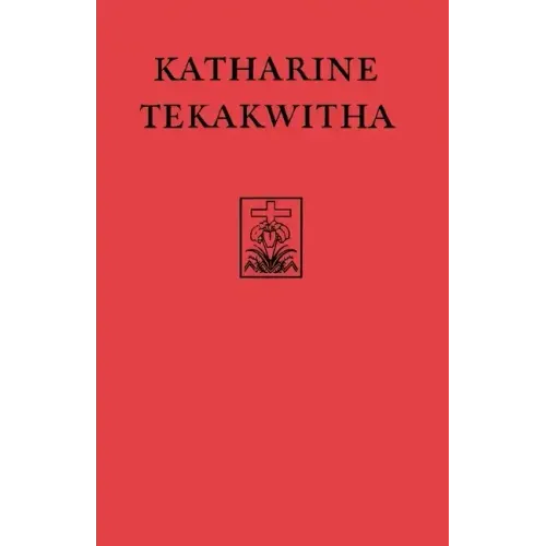Katharine Tekakwitha: The Lily of the Mohawks