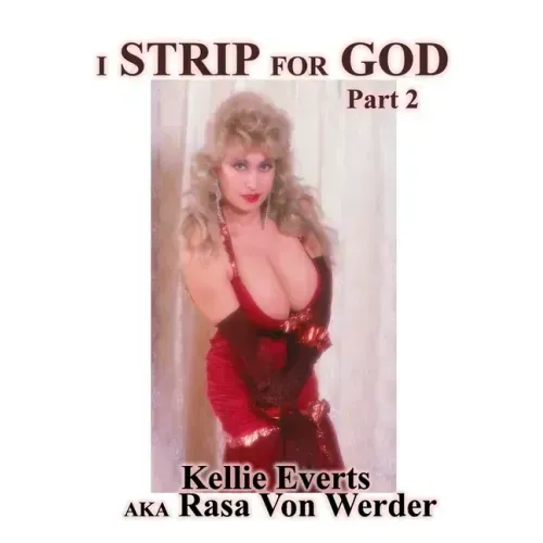 I Strip for God Part 2: Life of Kellie Everts aka Rasa Von Werder