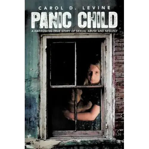 Panic Child: A Harrowing True Story of Sexual Abuse and Neglect