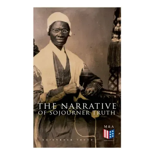 The Narrative of Sojourner Truth: Including Her Speech Ain't I a Woman?