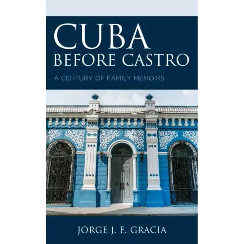 Cuba before Castro: A Century of Family Memoirs