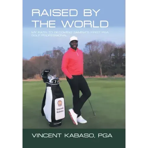 Raised by the World: My Path to Becoming Zambia's First Pga Golf Professional